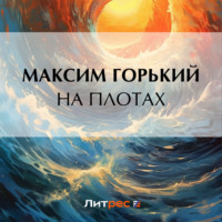 Максим Горький. На плотах