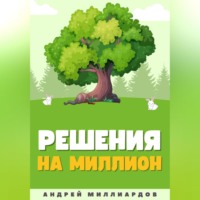 . Решения на миллион. Как научиться принимать быстрые и правильные решения