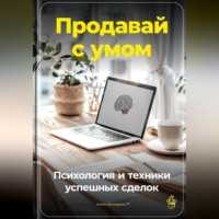 Артем Демиденко. Продавай с умом: Психология и техники успешных сделок