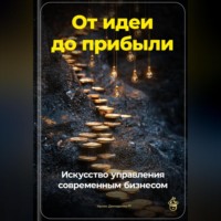 . От идеи до прибыли: Искусство управления современным бизнесом