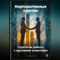 Артем Демиденко. Корпоративные сделки: Стратегии работы с крупными клиентами