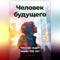 . Человек будущего: Что нас ждёт через 100 лет
