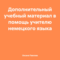 Оксана Павлова. Дополнительный учебный материал в помощь учителю немецкого языка