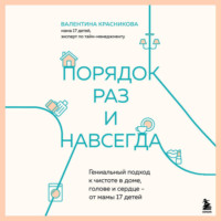 Валентина Красникова. Порядок раз и навсегда. Гениальный подход к чистоте в доме, голове и сердце – от мамы 17 детей