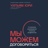 Уильям Юри. Мы можем договориться: Стратегии разрешения сложных конфликтов