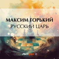 Максим Горький. Русский царь