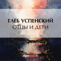 Глеб Иванович Успенский. Отцы и дети