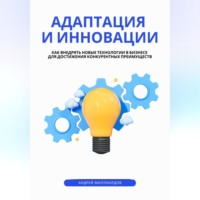 Андрей Миллиардов. Адаптация и инновации. Как внедрять новые технологии в бизнесе для достижения конкурентных преимуществ