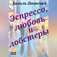 Базиль Паевский. Э с п р е с с о, л ю б о в ь и л о б с т е р ы