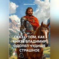 Елена Васильевна Солнечная. СКАЗ О ТОМ, КАК КНЯЗЬ ВЛАДИМИР ОДОЛЕЛ ЧУДИЩЕ СТРАШНОЕ