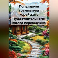 Евгений Александрович Выскребенцев. Популярная грамматика корейского существительного: взгляд переводчика