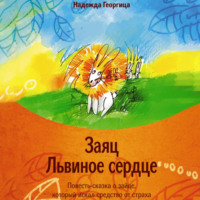 . Заяц Львиное сердце. Повесть-сказка о зайце, который искал средство от страха