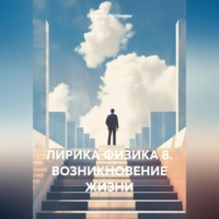 Евгений Леонидович Потёмкин. ЛИРИКА ФИЗИКА 8. ВОЗНИКНОВЕНИЕ ЖИЗНИ