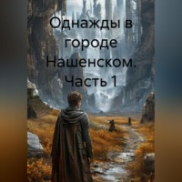 . ОДНАЖДЫ В ГОРОДЕ НАШЕНСКОМ ЧАСТЬ 1