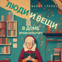 Мария Гурова. Люди и вещи в доме Фрейи Вейшторт