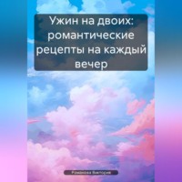 Романова Виктория. Ужин на двоих: романтические рецепты на каждый вечер