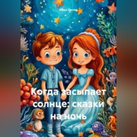. Когда засыпает солнце: сказки на ночь