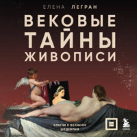 . Вековые тайны живописи. Ключи к великим шедеврам