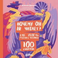 . Почему он не читает? 100 советов, как увлечь ребенка чтением