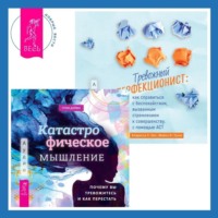 . Тревожный перфекционист: как справиться с беспокойством, вызванным стремлением к совершенству, с помощью АСТ. Катастрофическое мышление: почему вы тревожитесь и как перестать