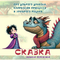 . Сказка про доброго Дракона, капризную принцессу и храброго рыцаря