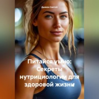 . «Питайся умно: Секреты нутрициологии для здоровой жизни»