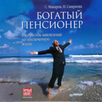 Сергей Макаров. Богатый пенсионер. Все способы накопления на обеспеченную жизнь