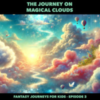 . Fantasy Journeys for Kids, Episode 3: The Journey on Magical Clouds (ungek?rzt)