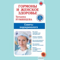 Татьяна Румянцева. Гормоны и женское здоровье. Советы эндокринолога