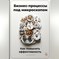 Артем Демиденко. Бизнес-процессы под микроскопом: Как повысить эффективность