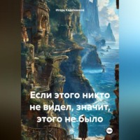. Если этого никто не видел, значит, этого не было