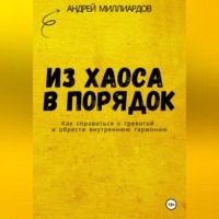 . Из хаоса в порядок. Как справиться с тревогой и обрести внутреннюю гармонию