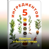 Артем Демиденко. 5 ингредиентов: Простые и быстрые блюда
