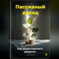 Артем Демиденко. Пассивный доход: Как инвестировать разумно