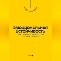 . Эмоциональная устойчивость. Как сохранять спокойствие в любой ситуации