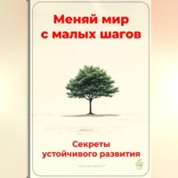 Артем Демиденко. Меняй мир с малых шагов: Секреты устойчивого развития