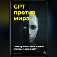 . GPT против мира: Почему ИИ – твой новый союзник (или враг?)
