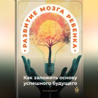 . Развитие мозга ребенка: Как заложить основу успешного будущего