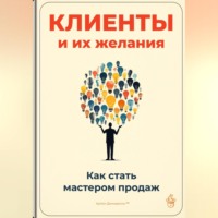 Артем Демиденко. Клиенты и их желания: Как стать мастером продаж