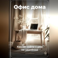 Артем Демиденко. Офис дома: Как не сойти с ума на удалёнке
