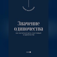 . Значение одиночества. Как научиться быть счастливым в одиночестве