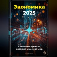 . Экономика 2025: Ключевые тренды, которые изменят мир