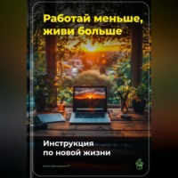 Артем Демиденко. Работай меньше, живи больше: Инструкция по новой жизни