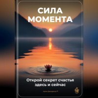 Артем Демиденко. Сила момента: Открой секрет счастья здесь и сейчас