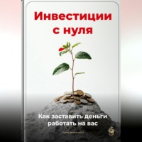 Артем Демиденко. Инвестиции с нуля: Как заставить деньги работать на вас