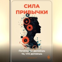 . Сила привычки: Почему ты делаешь то, что делаешь