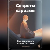 . Секреты харизмы: Как привлекать людей без слов