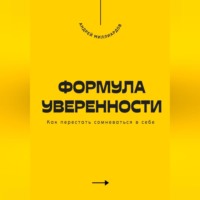 . Формула уверенности. Как перестать сомневаться в себе