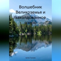 Артем Алексеевич Тихонов. Волшебник Великоземья и заколдованное озеро