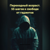 . Переходный возраст. 55 шагов к свободе от гаджетов